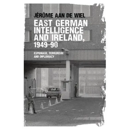 East German Intelligence and Ireland, 1949-90: Espionage, Terrorism and Diplomacy - Paperback