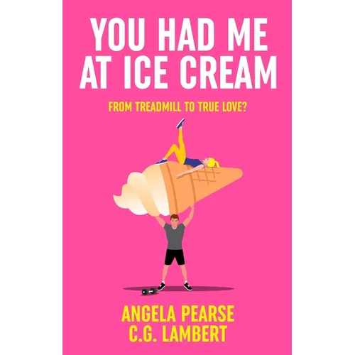 You Had Me at Ice Cream: A deliciously funny, friends to lovers rom-com - Paperback