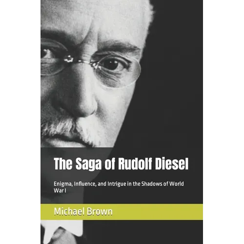 The Saga of Rudolf Diesel: Enigma, Influence, and Intrigue in the Shadows of World War I - Paperback