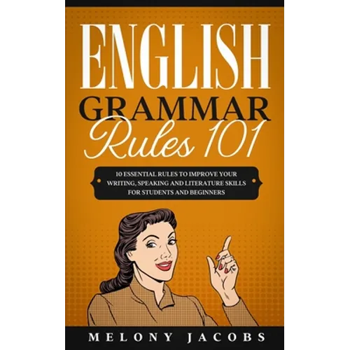 English Grammar Rules 101: 10 Essential Rules to Improving Your Writing, Speaking and Literature Skills for Students and Beginners - Paperback