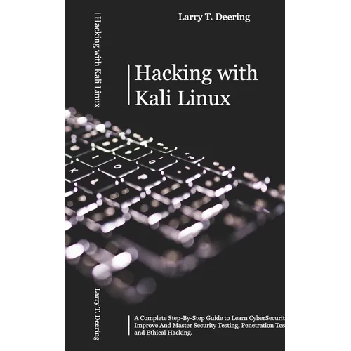 Hacking with Kali Linux: A Complete Step-By-Step Guide to Learn CyberSecurity. Improve And Master Security Testing, Penetration Testing, and Ethical H - Paperback
