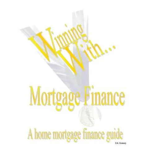 WINNING WITH MORTGAGE FINANCE Home Mortgage Finance Guide - Paperback