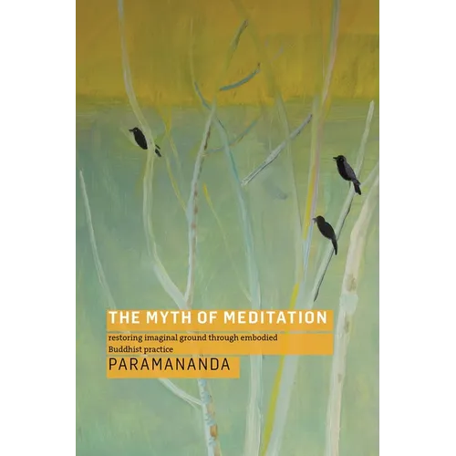 The Myth of Meditation: Restoring Imaginal Ground Through Embodied Buddhist Practice - Paperback