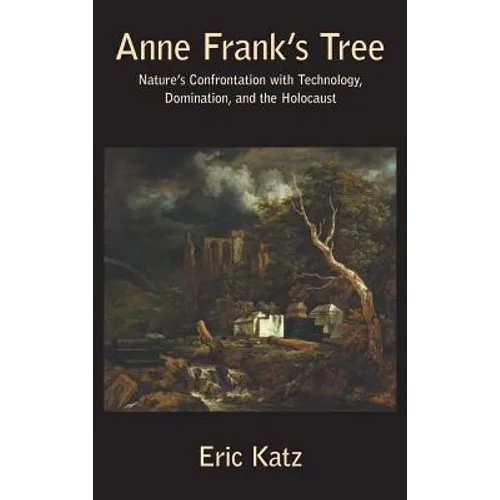 Anne Frank's Tree. Nature's Confrontation with Technology, Domination, and the Holocaust - Hardcover
