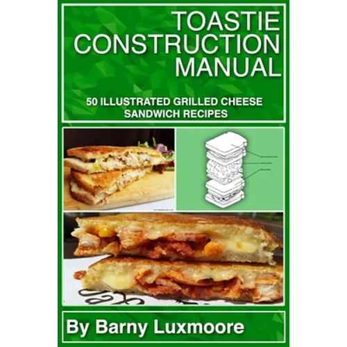 Toastie Construction Manual: 50 Illustrated Grilled Cheese Sandwich Recipes - Paperback