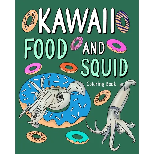 Kawaii Food and Squid Coloring Book: Activity Relaxation, Painting Menu Cute, and Animal Pictures Pages - Paperback