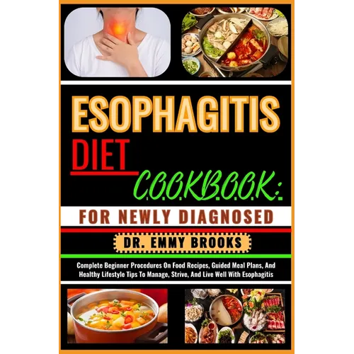 Esophagitis Diet Cookbook: FOR NEWLY DIAGNOSED : Complete Beginner Procedures On Food Recipes, Guided Meal Plans, And Healthy Lifestyle Tips To M - Paperback