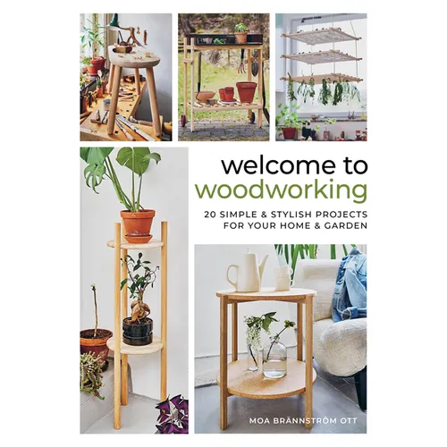 Welcome to Woodworking: 20 Simple & Stylish Projects for Your Home & Garden
