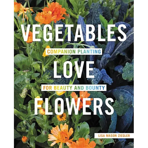 Vegetables Love Flowers: Companion Planting for Beauty and Bounty