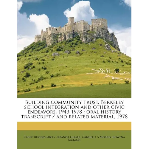 Building Community Trust, Berkeley School Integration and Other Civic Endeavors, 1943-1978: Oral History Transcript / and Related Material, 197 - Paperback