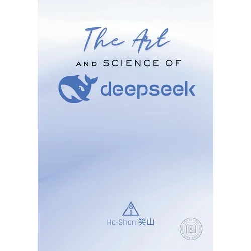 The Art and Science of DeepSeek: Unlocking the Potential of Artificial Intelligence: Exploring DeepSeek's Innovations, Ethical Challenges, and the Fut - Paperback