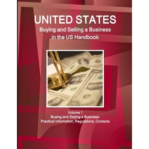 US Buying and Selling a Business in the US Handbook Volume 1 Busing and Stating a Business: Practical Information, Regulations, Contacts - Paperback