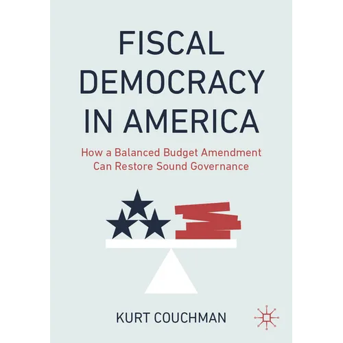 Fiscal Democracy in America: How a Balanced Budget Amendment Can Restore Sound Governance - Paperback