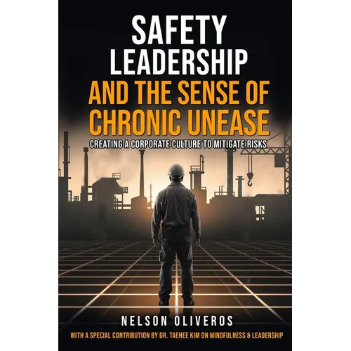 Safety Leadership and The Sense of Chronic Unease: Creating a Corporate Culture to Mitigate Risks - Paperback