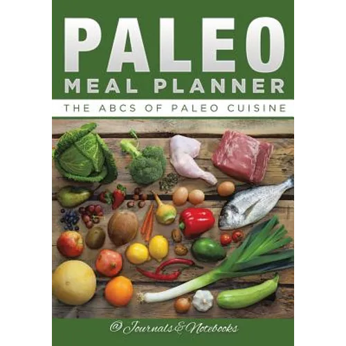 Paleo Meal Planner: The ABCs of Paleo Cuisine - Paperback