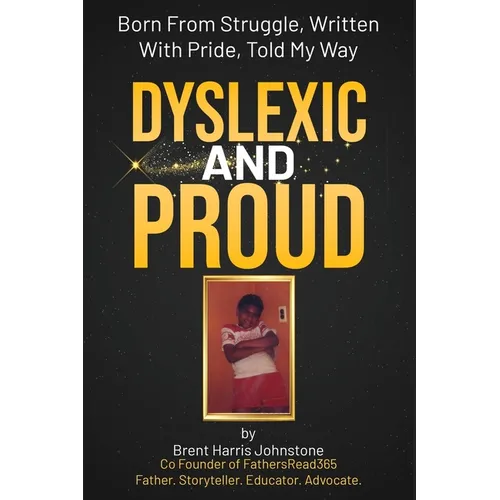 Dyslexic and Proud: Born From Struggle, Written With Pride, Told My Way - Paperback