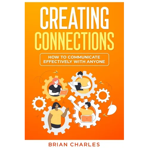 Creating Connections: How to Communicate Effectively With Anyone - Paperback