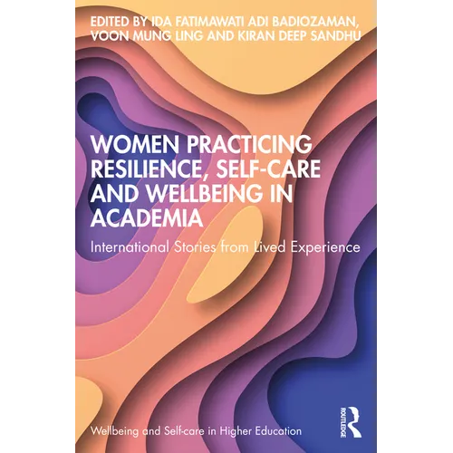 Women Practicing Resilience, Self-Care and Wellbeing in Academia: International Stories from Lived Experience - Paperback