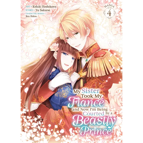 My Sister Took My Fiancé and Now I'm Being Courted by a Beastly Prince (Manga) Vol. 4 - Paperback