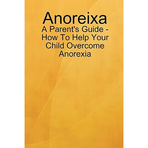 Anoreixa - A Parent's Guide - How To Help Your Child Overcome Anorexia - Paperback