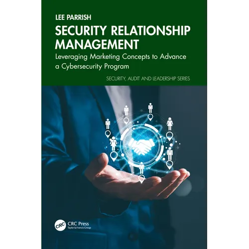 Security Relationship Management: Leveraging Marketing Concepts to Advance a Cybersecurity Program - Paperback