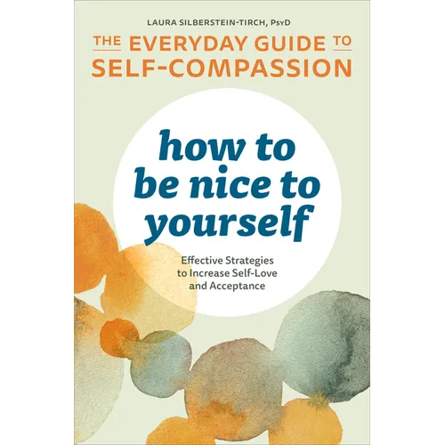 How to Be Nice to Yourself: The Everyday Guide to Self-Compassion: Effective Strategies to Increase Self-Love and Acceptance - Paperback