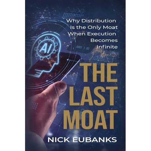 The Last Moat: Why Distribution Is the Only Moat When Execution Becomes Infinite - Paperback