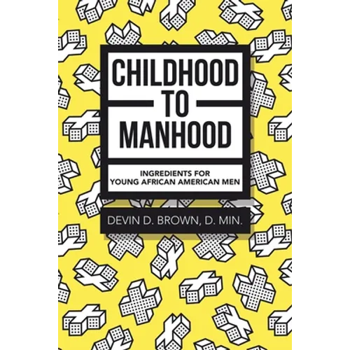 Childhood to Manhood: Ingredients for Young African American Men - Paperback