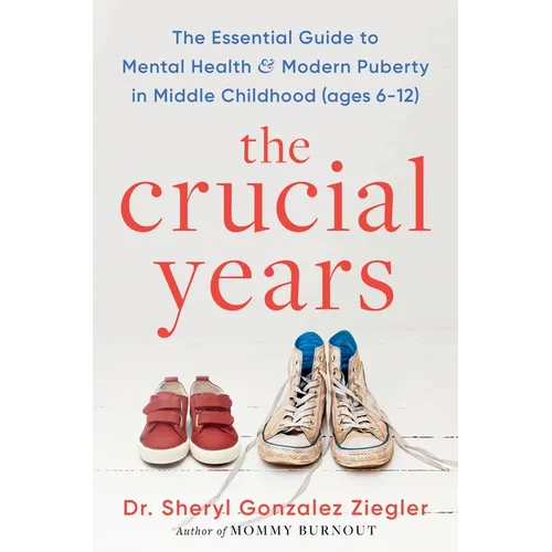 The Crucial Years: The Essential Guide to Mental Health and Modern Puberty in Middle Childhood (Ages 6-12)