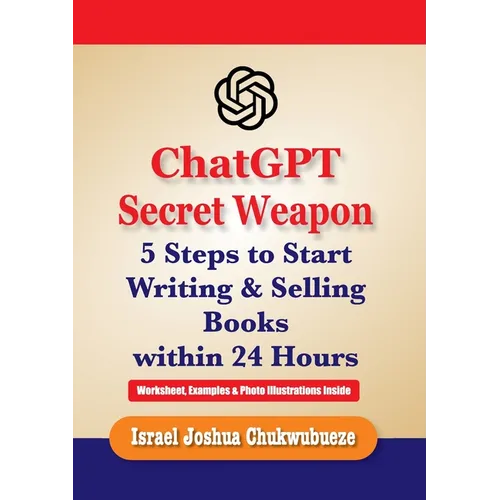 ChatGPT Secret Weapon: 5 Steps to start Writing and Selling Books within 24 Hours - Paperback