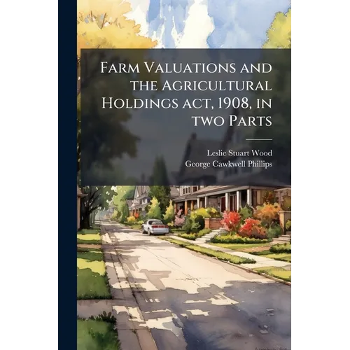 Farm Valuations and the Agricultural Holdings act, 1908, in two Parts - Paperback