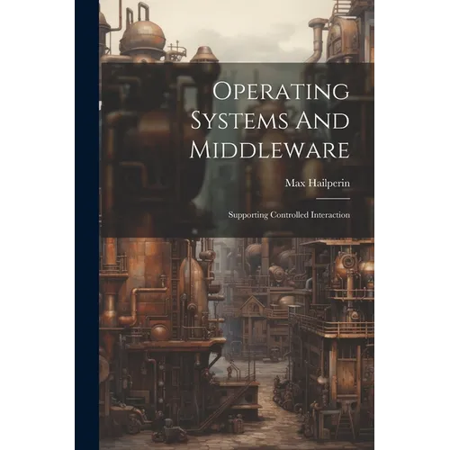 Operating Systems And Middleware: Supporting Controlled Interaction - Paperback