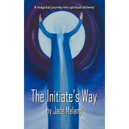 The Initiate's Way: A Magickal Journey into Spiritual Alchemy - Hardcover