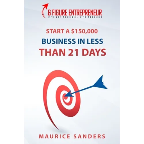 6 Figure Entrepreneur: Start A $150,000 Business In Less Than 21 Days - Paperback