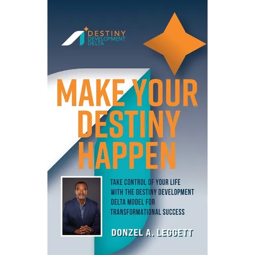 Make Your Destiny Happen: Take Control of Your Life with the Destiny Development Delta Model for Transformational Success