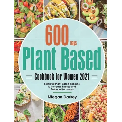 Plant Based Cookbook for Women 2021: 600-Day Essential Plant Based Recipes to Increase Energy and Balance Hormones - Hardcover