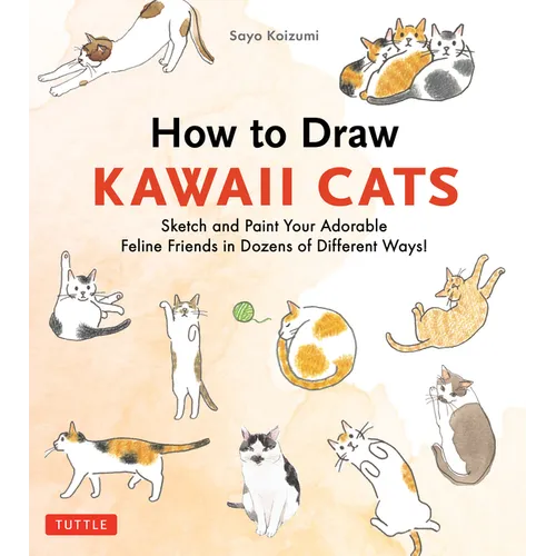 How to Draw Kawaii Cats: Sketch and Paint Your Adorable Feline Friends in Dozens of Different Ways! - Paperback