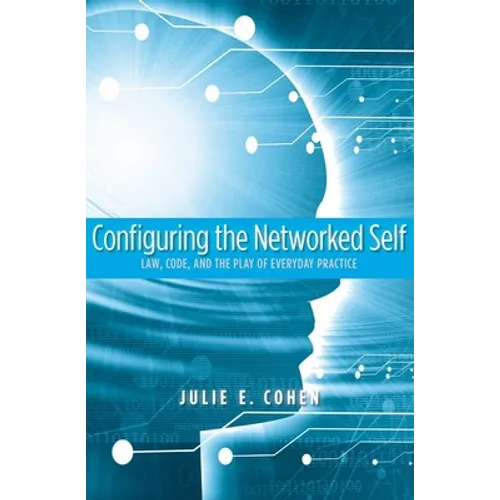 Configuring the Networked Self: Law, Code, and the Play of Everyday Practice - Paperback