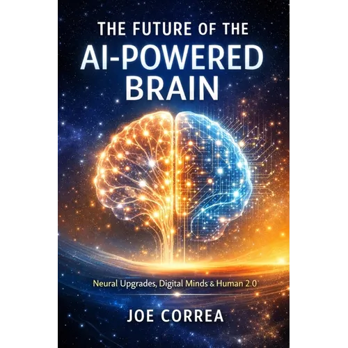 The Future of the AI-Powered Brain: Neural Upgrades, Digital Minds & Human 2.0 - Paperback