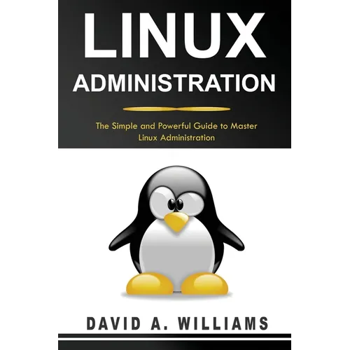 Linux Administration: The Simple and Powerful Guide to Master Linux Administration - Paperback