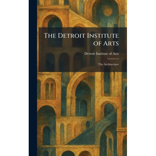 The Detroit Institute of Arts: The Architecture