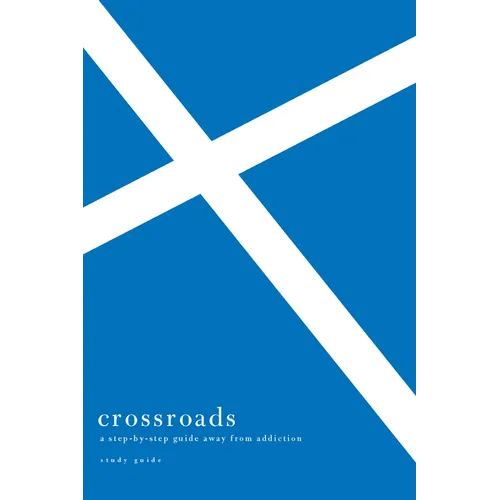 Crossroads Study Guide: A Step-By-Step Guide Away from Addiction Study Guide - Paperback