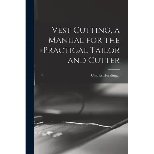 Vest Cutting, a Manual for the Practical Tailor and Cutter - Paperback
