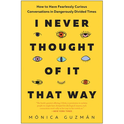 I Never Thought of It That Way: How to Have Fearlessly Curious Conversations in Dangerously Divided Times - Paperback