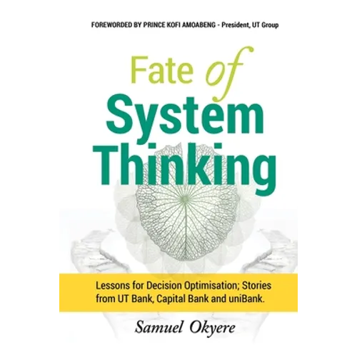 Fate of System Thinking: Lessons for Decision Optimisation; Stories from UT Bank, Capital Bank and uniBank. - Paperback