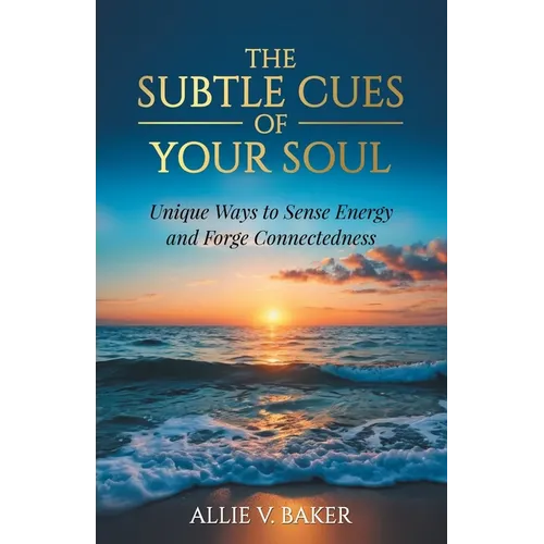 The Subtle Cues of Your Soul: Recognize Your Unique Ways to Sense Energy and Forge Connectedness - Paperback