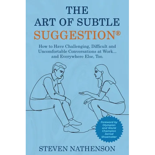 The Art of Subtle Suggestion: How to Have Challenging, Difficult, and Uncomfortable Conversations at Work and... Everywhere Else, Too - Paperback