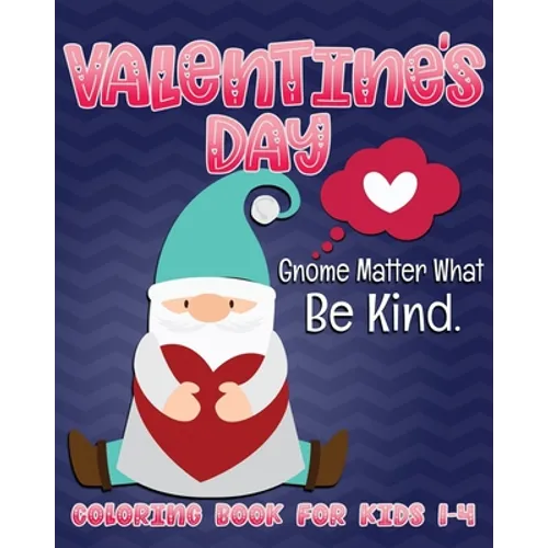 Valentine's Day Gnome Matter What Be Kind Coloring Book for Kids 1-4: Cute Gnome Fun Valentine Color Book for Toddlers and Preschoolers - Paperback