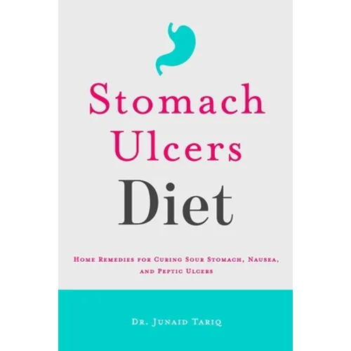 Stomach Ulcers Diet: Home Remedies for Curing Sour Stomach, Nausea, and Peptic Ulcers - Paperback