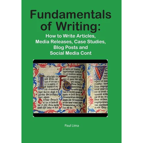 Fundamentals of Writing: How to Write Articles, Media Releases, Case Studies, Blog Posts and Social Media Content - Paperback